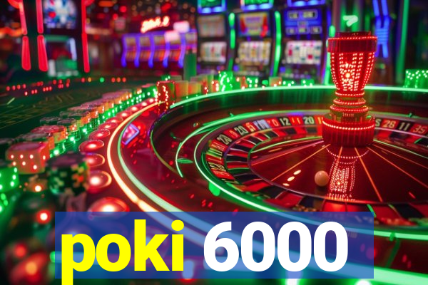 poki 6000